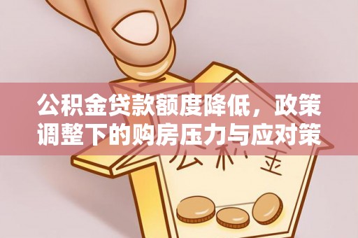 芎林公积金贷款额度降低，政策调整下的购房压力与应对策略