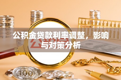 芎林公积金贷款利率调整，影响与对策分析