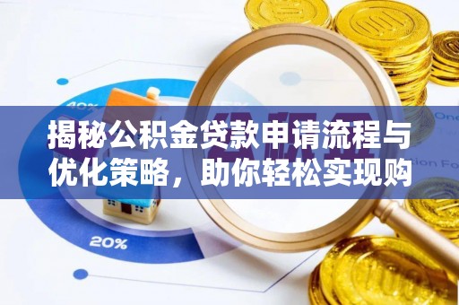 芎林揭秘公积金贷款申请流程与优化策略，助你轻松实现购房梦想