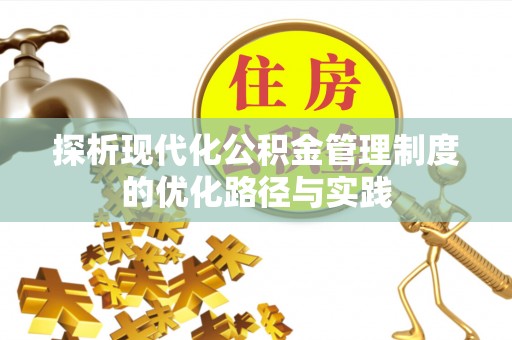 芎林探析现代化公积金管理制度的优化路径与实践