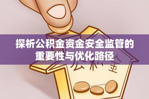 芎林探析公积金资金安全监管的重要性与优化路径