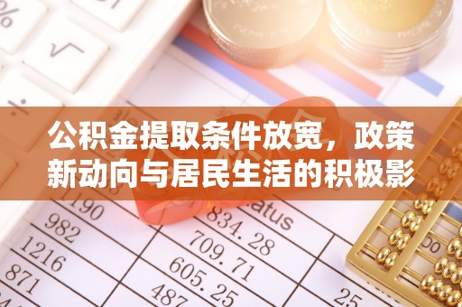 芎林公积金提取条件放宽，政策新动向与居民生活的积极影响