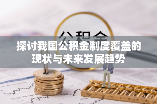 芎林探讨我国公积金制度覆盖的现状与未来发展趋势