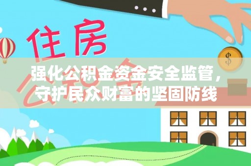 芎林强化公积金资金安全监管，守护民众财富的坚固防线