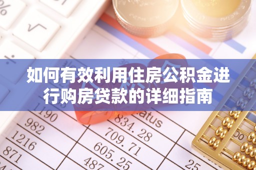 芎林如何有效利用住房公积金进行购房贷款的详细指南
