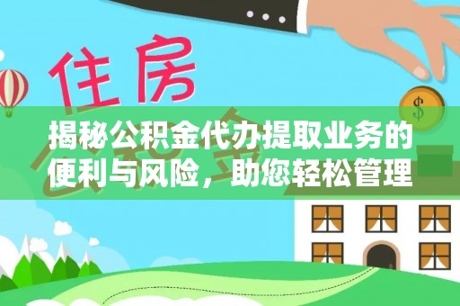 芎林揭秘公积金代办提取业务的便利与风险，助您轻松管理财务