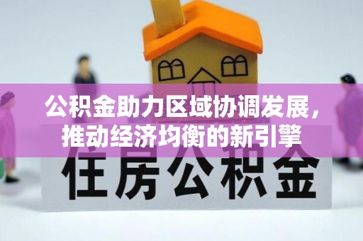 芎林公积金助力区域协调发展，推动经济均衡的新引擎