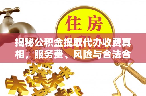 芎林揭秘公积金提取代办收费真相，服务费、风险与合法合规全解析
