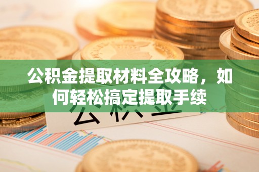芎林公积金提取材料全攻略，如何轻松搞定提取手续