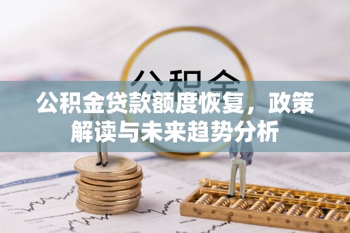 芎林公积金贷款额度恢复，政策解读与未来趋势分析