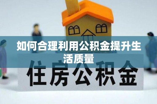 芎林如何合理利用公积金提升生活质量