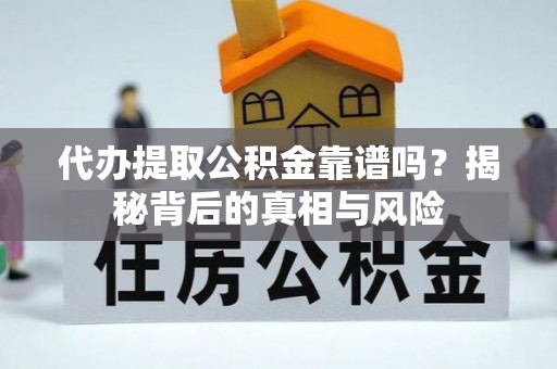 芎林代办提取公积金靠谱吗？揭秘背后的真相与风险
