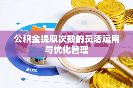 芎林公积金提取次数的灵活运用与优化管理