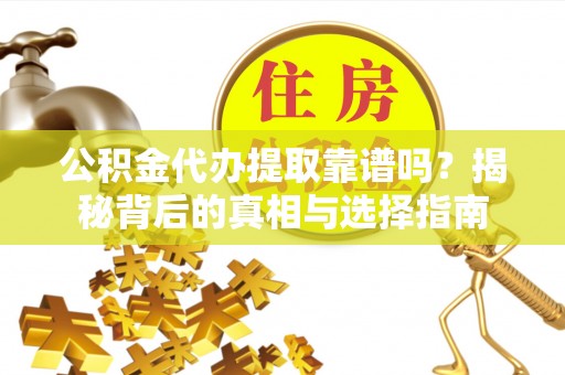 芎林公积金代办提取靠谱吗？揭秘背后的真相与选择指南